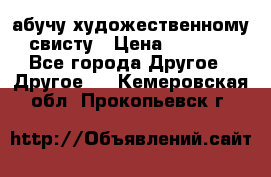 абучу художественному свисту › Цена ­ 1 000 - Все города Другое » Другое   . Кемеровская обл.,Прокопьевск г.